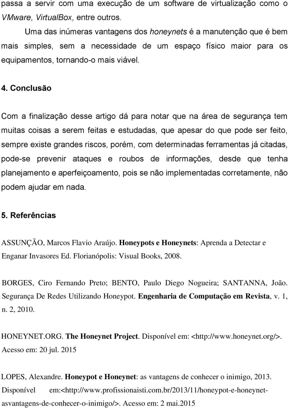 Conclusão Com a finalização desse artigo dá para notar que na área de segurança tem muitas coisas a serem feitas e estudadas, que apesar do que pode ser feito, sempre existe grandes riscos, porém,