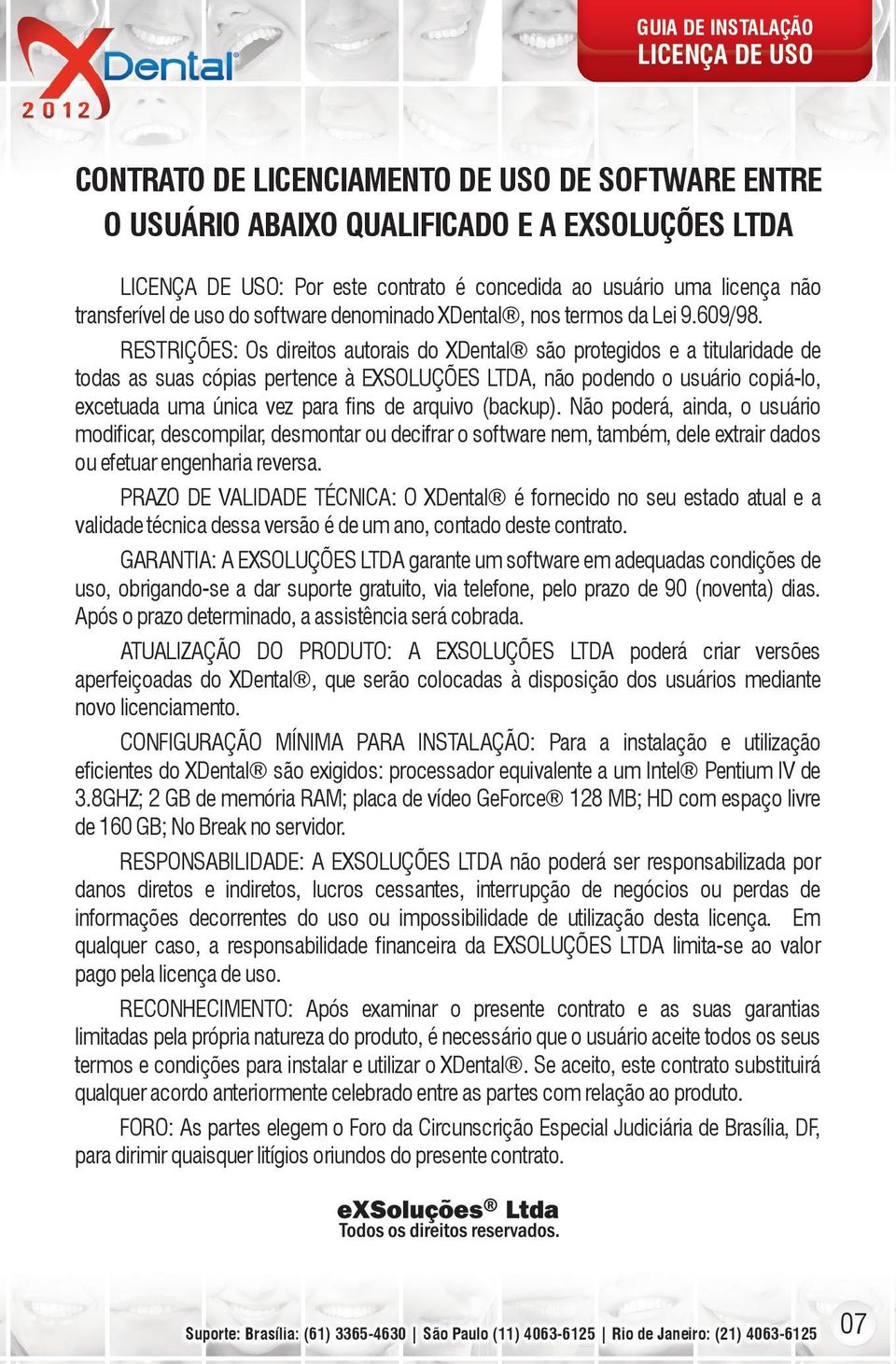 RESTRIÇÕES: Os direitos autorais do XDental são protegidos e a titularidade de todas as suas cópias pertence à EXSOLUÇÕES LTDA, não podendo o usuário copiá-lo, excetuada uma única vez para fins de