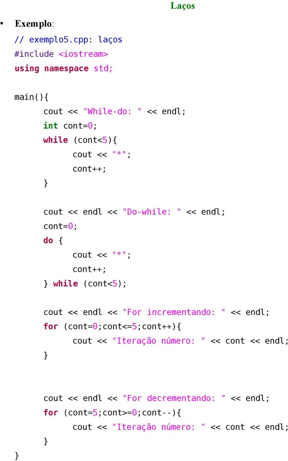 "Do-while: " << endl; cont=0; do { cout << "*"; cont++; while (cont<5); cout << endl << "For incrementando: "