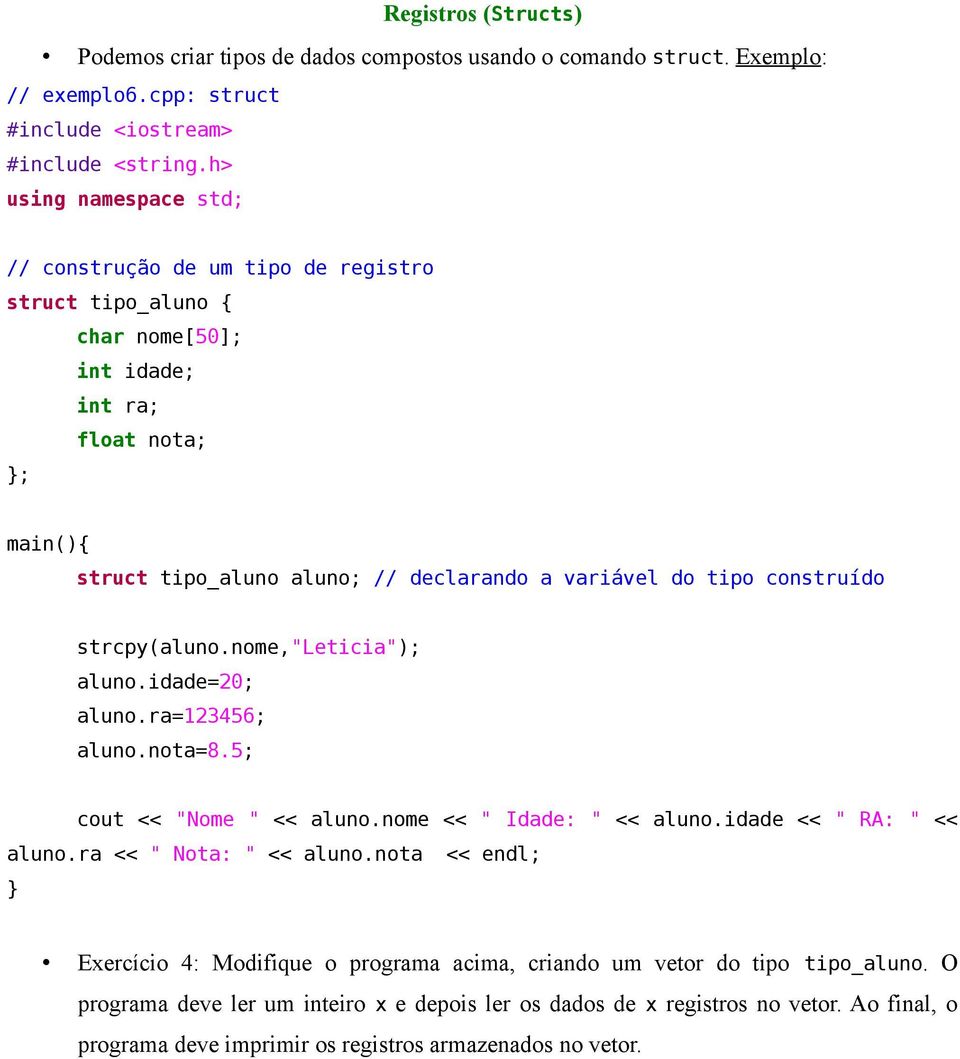 strcpy(aluno.nome,"leticia"); aluno.idade=20; aluno.ra=123456; aluno.nota=8.5; cout << "Nome " << aluno.nome << " Idade: " << aluno.idade << " RA: " << aluno.ra << " Nota: " << aluno.