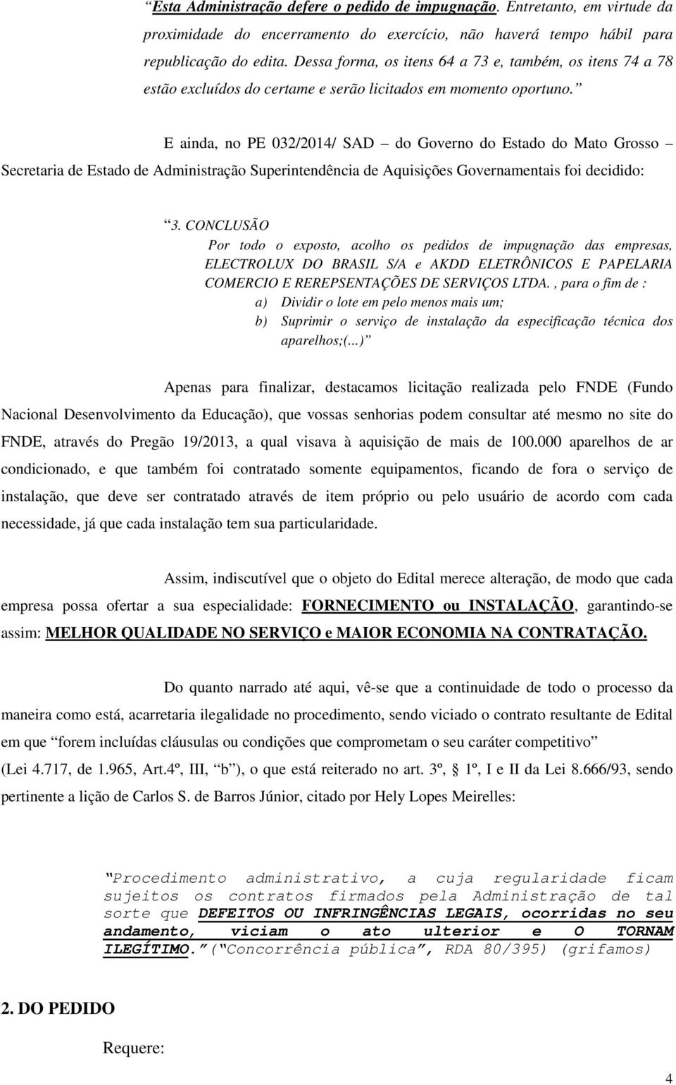 E ainda, no PE 032/2014/ SAD do Governo do Estado do Mato Grosso Secretaria de Estado de Administração Superintendência de Aquisições Governamentais foi decidido: 3.