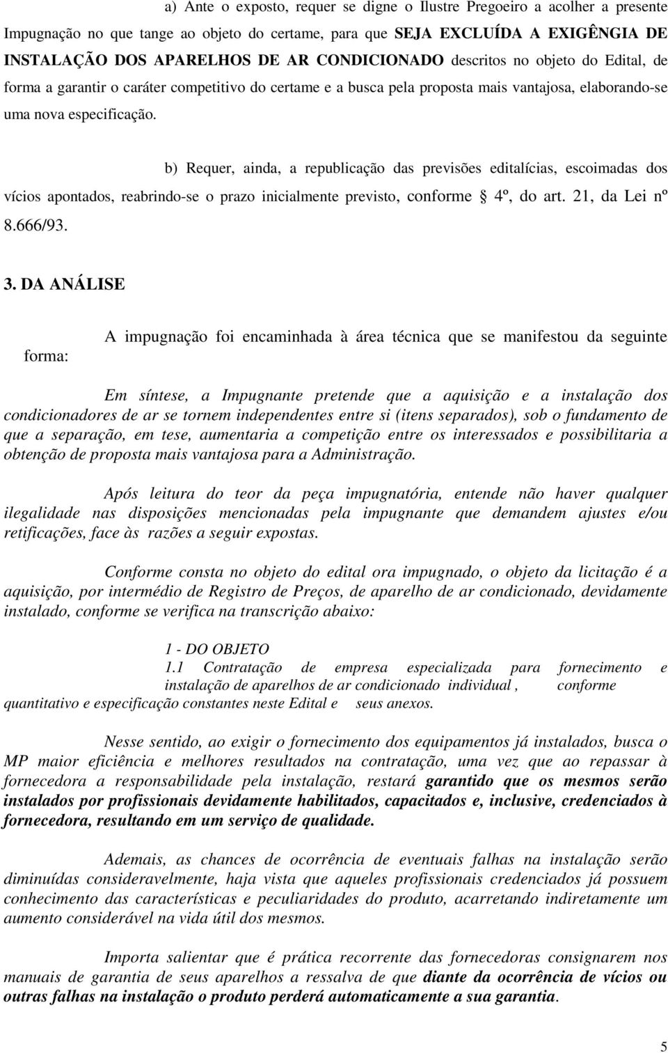 b) Requer, ainda, a republicação das previsões editalícias, escoimadas dos vícios apontados, reabrindo-se o prazo inicialmente previsto, conforme 4º, do art. 21, da Lei nº 8.666/93. 3.