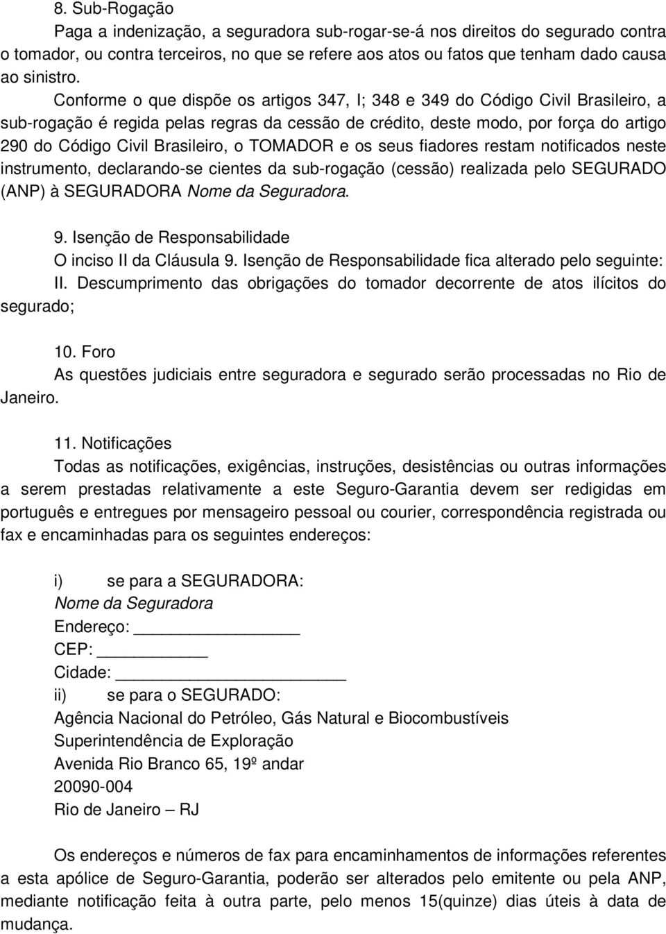 Brasileiro, o TOMADOR e os seus fiadores restam notificados neste instrumento, declarando-se cientes da sub-rogação (cessão) realizada pelo SEGURADO (ANP) à SEGURADORA Nome da Seguradora. 9.