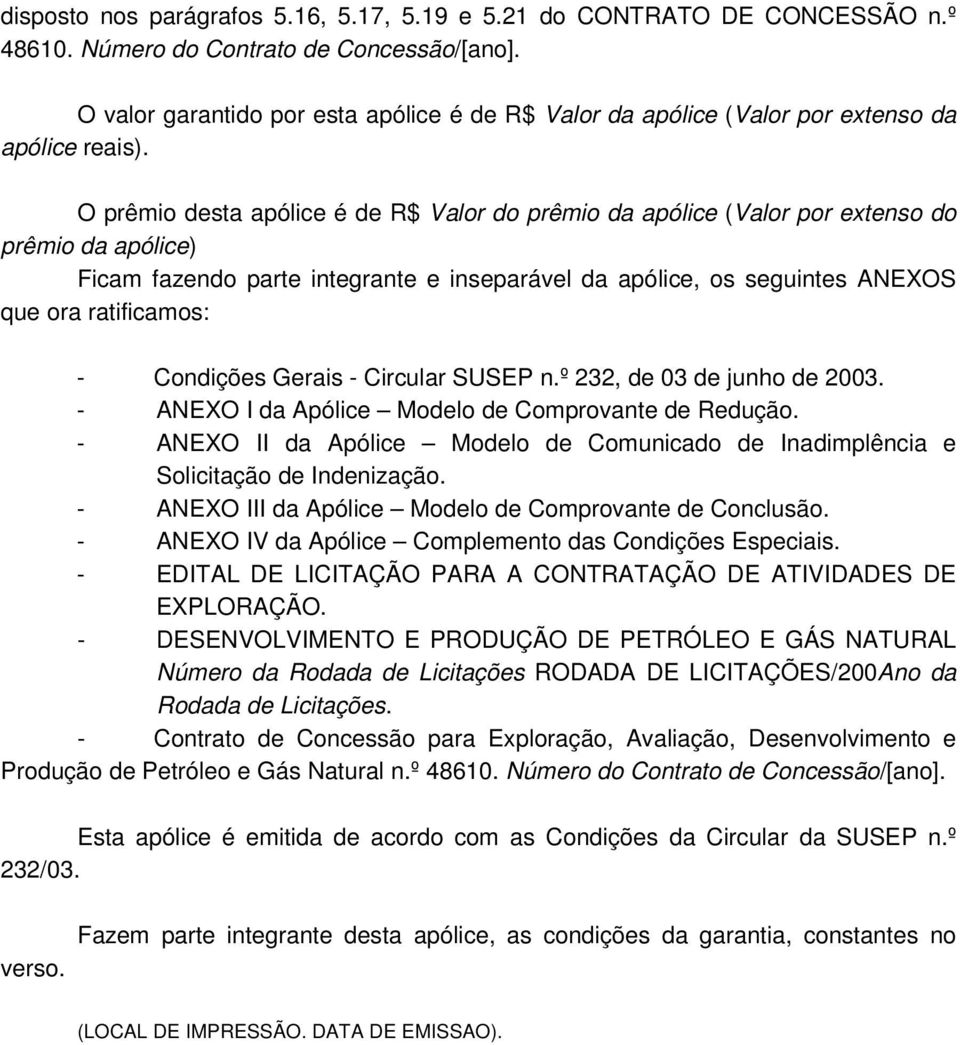 O prêmio desta apólice é de R$ Valor do prêmio da apólice (Valor por extenso do prêmio da apólice) Ficam fazendo parte integrante e inseparável da apólice, os seguintes ANEXOS que ora ratificamos: -