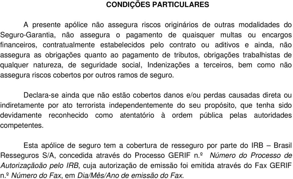 Indenizações a terceiros, bem como não assegura riscos cobertos por outros ramos de seguro.