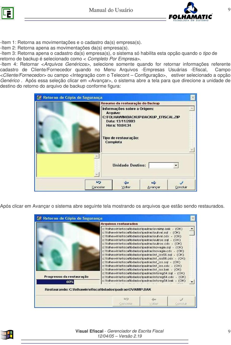 -Item 4: Retornar <Arquivos Genéricos>, selecione somente quando for retornar informações referente cadastro de Cliente/Fornecedor quando no Menu Arquivos -Empresas Usuárias -Efiscal, Campo