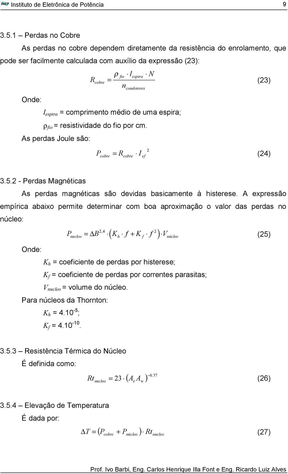 espira = comprimento médio de uma espira; ρ fio = resistividade do fio por cm. As perdas Joule são: P cobre cobre 2 ef = R I (24) 3.5.