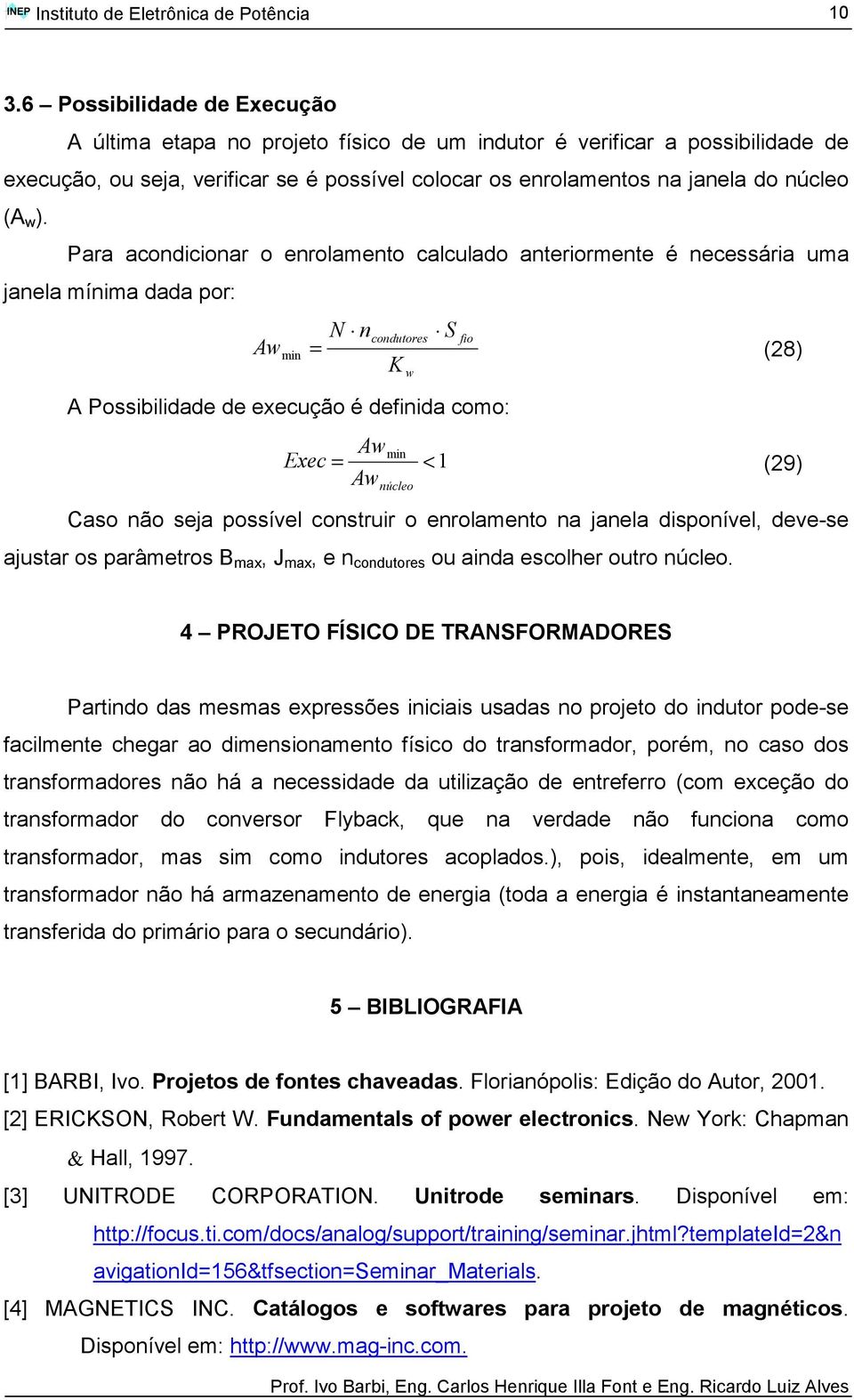 (29) A núcleo Caso não seja possível construir o enrolamento na janela disponível, deve-se ajustar os parâmetros B, J, e n condutores ou ainda escolher outro núcleo.