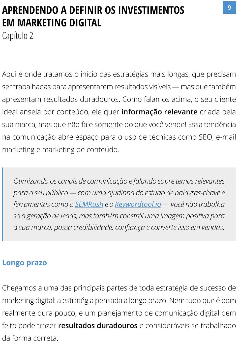 Essa tendência na comunicação abre espaço para o uso de técnicas como SEO, e-mail marketing e marketing de conteúdo.