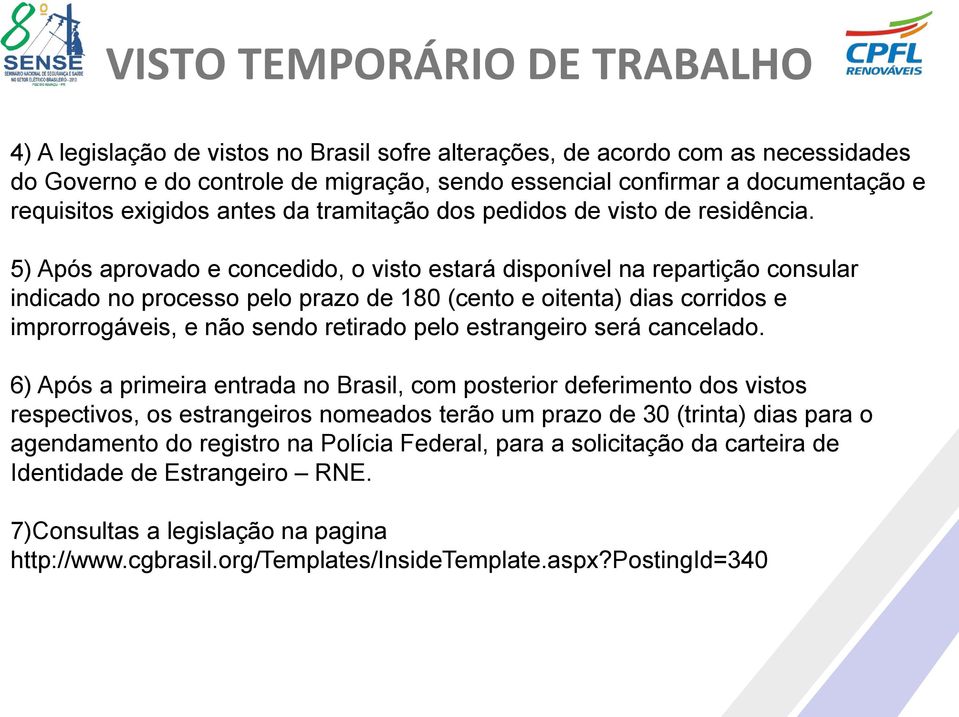 5) Após aprovado e concedido, o visto estará disponível na repartição consular indicado no processo pelo prazo de 180 (cento e oitenta) dias corridos e improrrogáveis, e não sendo retirado pelo