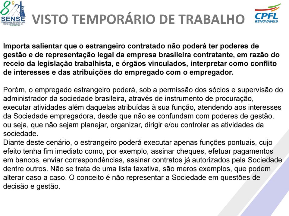 Porém, o empregado estrangeiro poderá, sob a permissão dos sócios e supervisão do administrador da sociedade brasileira, através de instrumento de procuração, executar atividades além daquelas