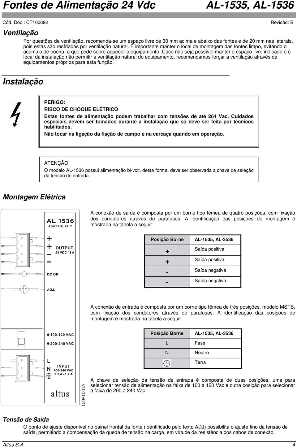 Caso não seja possível manter o espaço livre indicado e o local da instalação não permitir a ventilação natural do equipamento, recomendamos forçar a ventilação através de equipamentos próprios para