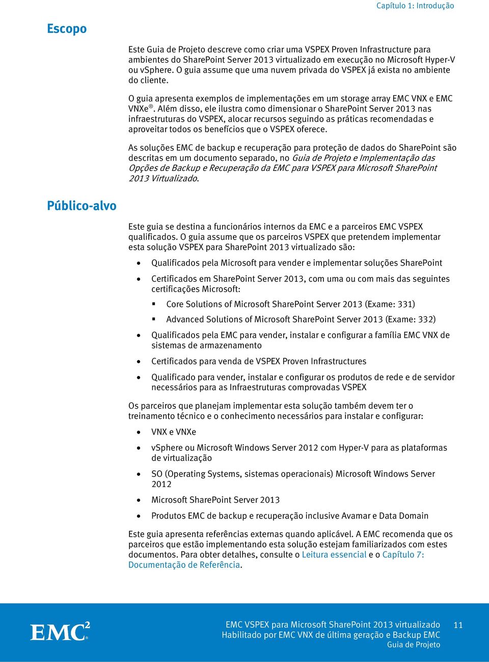 Além disso, ele ilustra como dimensionar o SharePoint Server 2013 nas infraestruturas do VSPEX, alocar recursos seguindo as práticas recomendadas e aproveitar todos os benefícios que o VSPEX oferece.