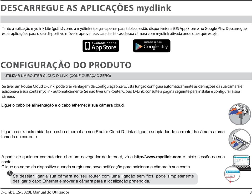 CONFIGURAÇÃO DO PRODUTO UTILIZAR UM ROUTER CLOUD D-LINK (CONFIGURAÇÃO ZERO) Se tiver um Router Cloud D-Link, pode tirar vantagem da Configuração Zero.