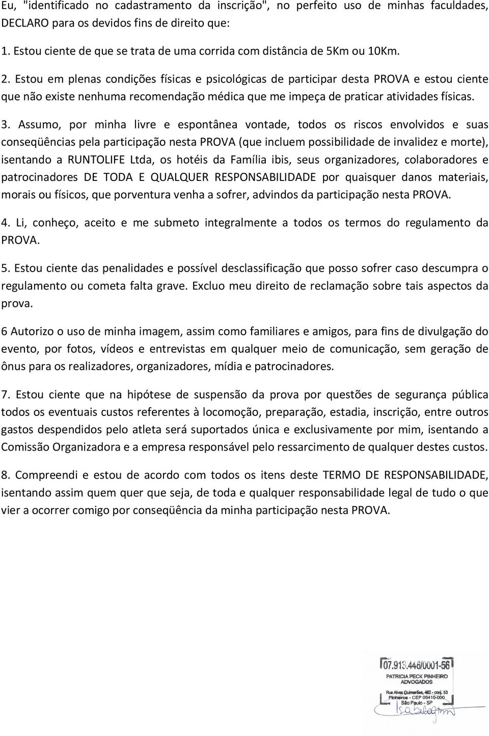 Estou em plenas condições físicas e psicológicas de participar desta PROVA e estou ciente que não existe nenhuma recomendação médica que me impeça de praticar atividades físicas. 3.