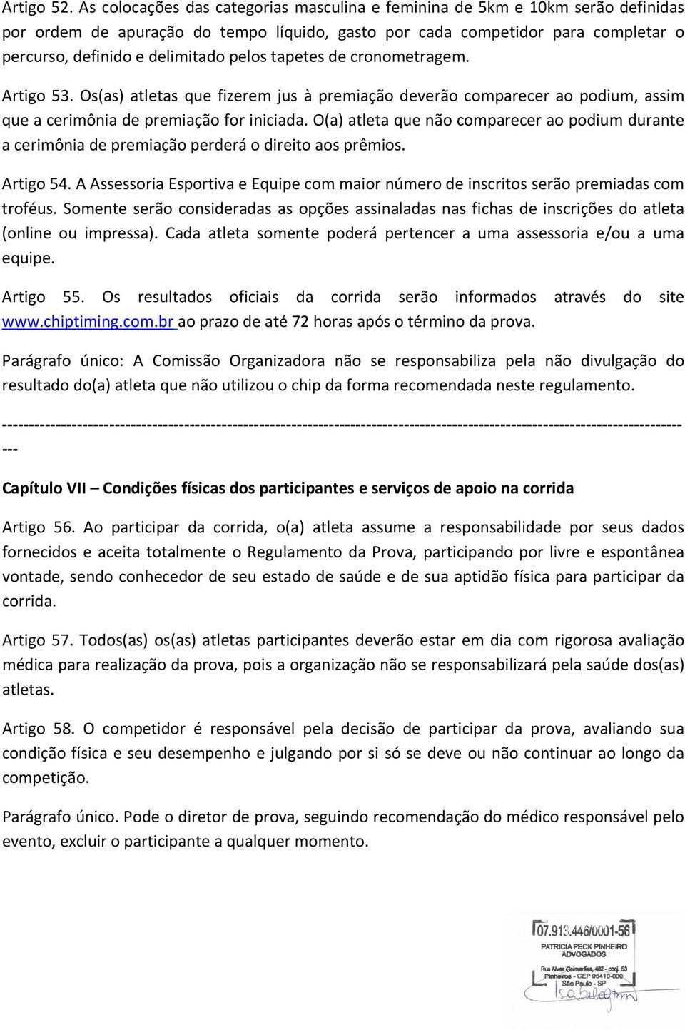 pelos tapetes de cronometragem. Artigo 53. Os(as) atletas que fizerem jus à premiação deverão comparecer ao podium, assim que a cerimônia de premiação for iniciada.