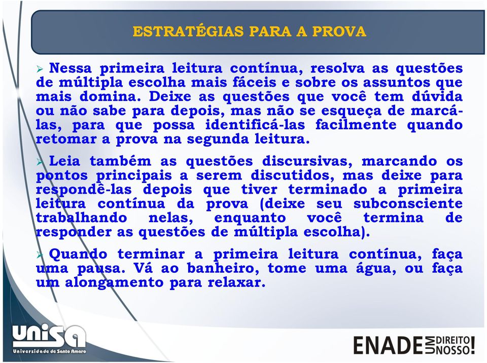 Leia também as questões discursivas, marcando os pontos principais a serem discutidos, mas deixe para respondê-las depois que tiver terminado a primeira leitura contínua da prova