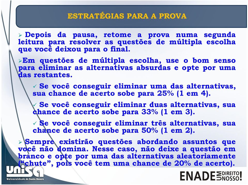 Se você conseguir eliminar uma das alternativas, sua chance de acerto sobe para 25% (1 em 4).