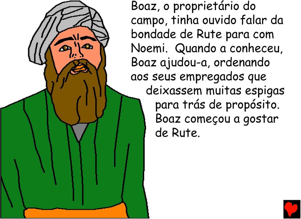 Quando a conheceu, Boaz ajudou-a, ordenando aos seus