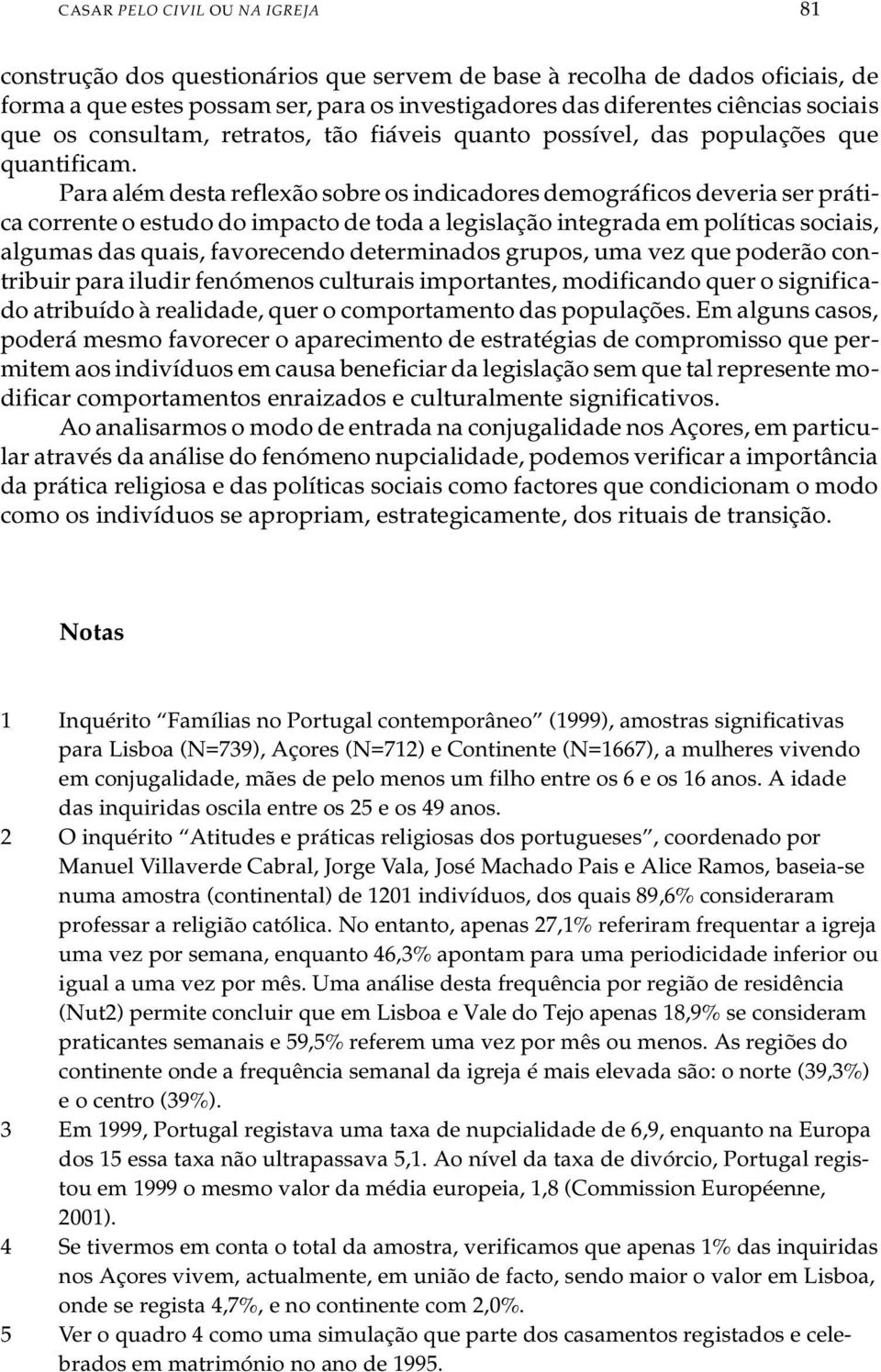 Para além des ta re fle xão sobre os in di ca do res de mo grá fi cos de ve ria ser prá ti - ca cor ren te o es tu do do im pac to de toda a le gis la ção in te gra da em po lí ti cas so ci a is, al