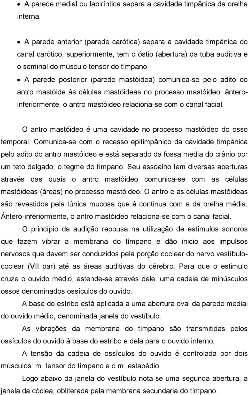 A parede posterior (parede mastóidea) comunica-se pelo adito do antro mastóide às células mastóideas no processo mastóideo, ânteroinferiormente, o antro mastóideo relaciona-se com o canal facial.