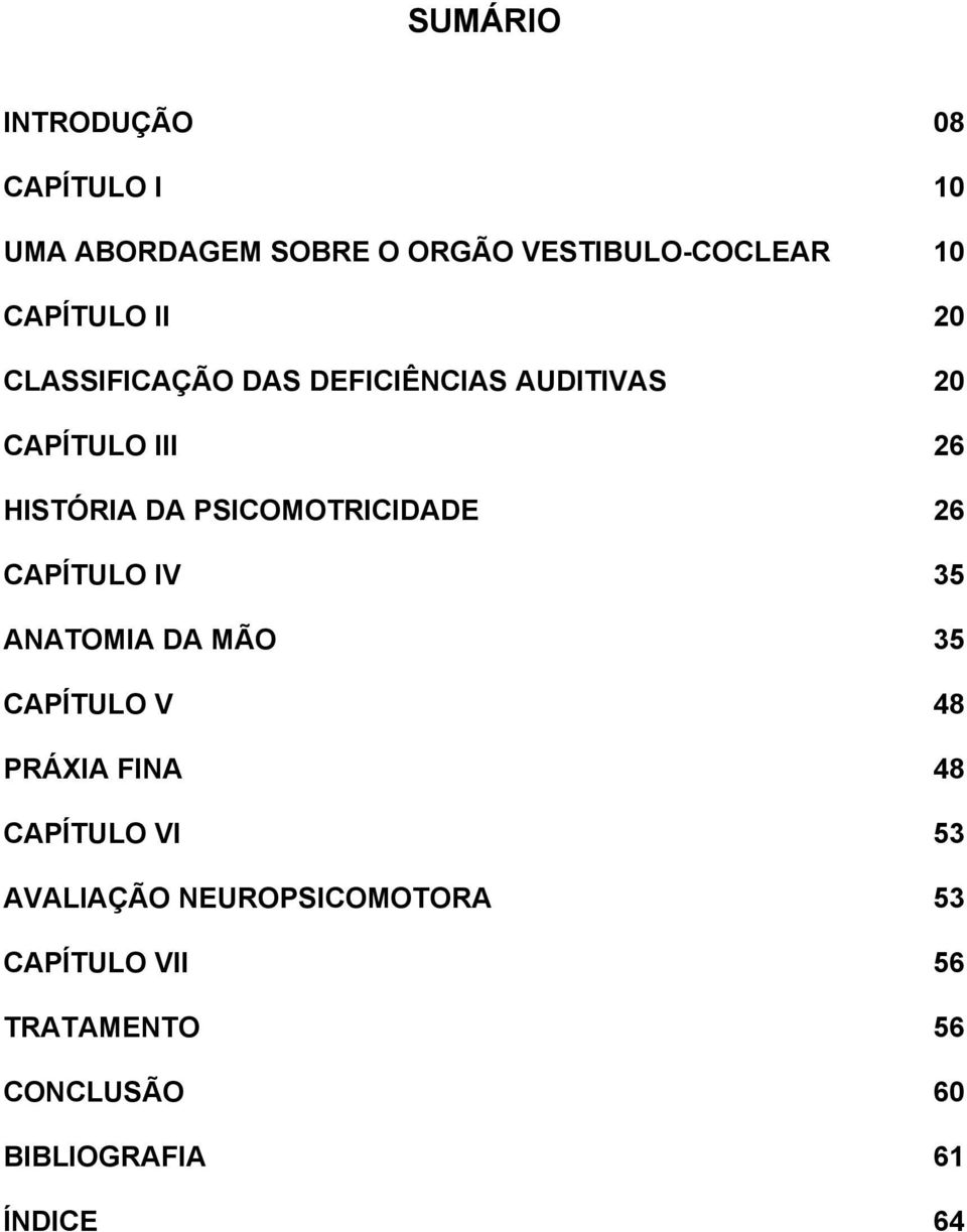 PSICOMOTRICIDADE 26 CAPÍTULO IV 35 ANATOMIA DA MÃO 35 CAPÍTULO V 48 PRÁXIA FINA 48 CAPÍTULO