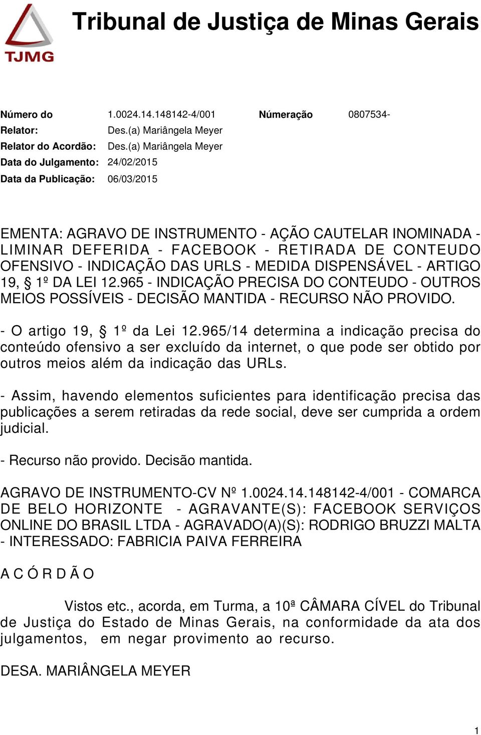 DISPENSÁVEL - ARTIGO 19, 1º DA LEI 12.965 - INDICAÇÃO PRECISA DO CONTEUDO - OUTROS MEIOS POSSÍVEIS - DECISÃO MANTIDA - RECURSO NÃO PROVIDO. - O artigo 19, 1º da Lei 12.