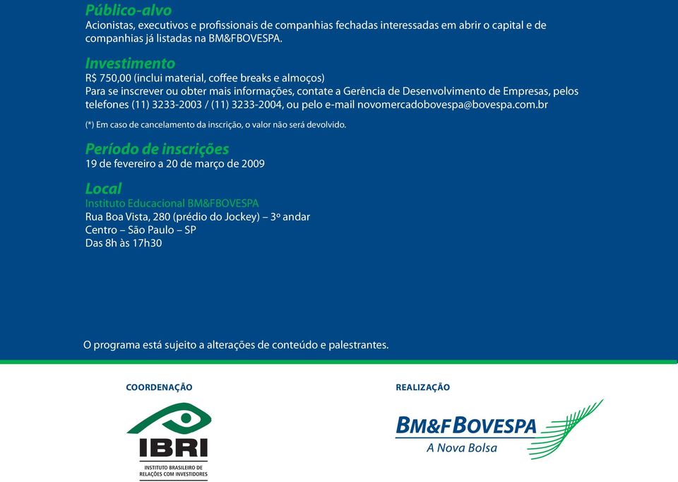 3233-2003 / (11) 3233-2004, ou pelo e-mail novomercadobovespa@bovespa.com.br (*) Em caso de cancelamento da inscrição, o valor não será devolvido.