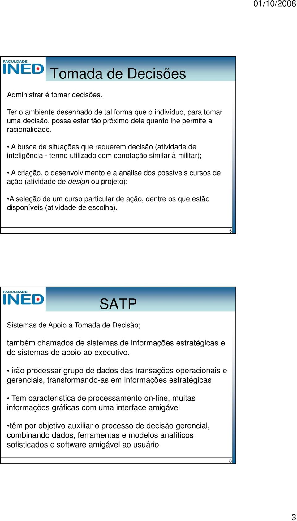 (atividade de design ou projeto); A seleção de um curso particular de ação, dentre os que estão disponíveis (atividade de escolha).