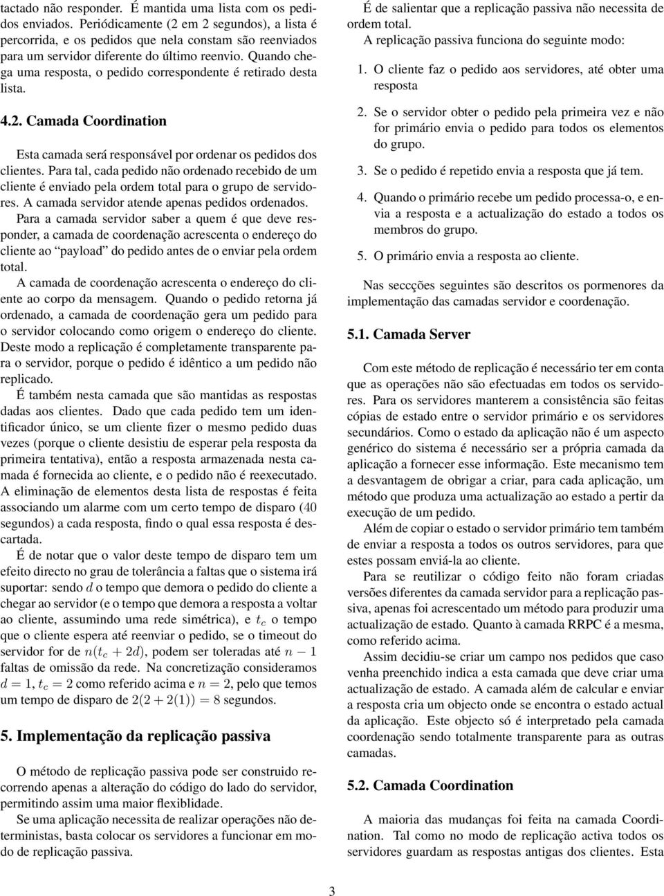 Quando chega uma resposta, o pedido correspondente é retirado desta lista. 4.2. Camada Coordination Esta camada será responsável por ordenar os pedidos dos clientes.