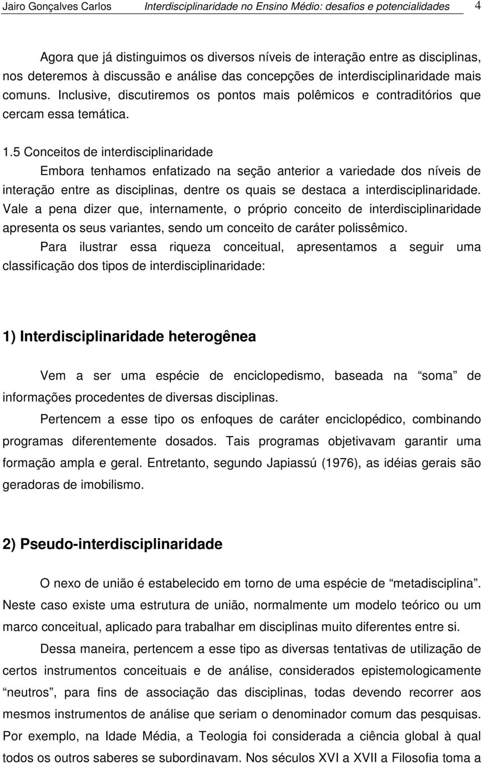 5 Conceitos de interdisciplinaridade Embora tenhamos enfatizado na seção anterior a variedade dos níveis de interação entre as disciplinas, dentre os quais se destaca a interdisciplinaridade.