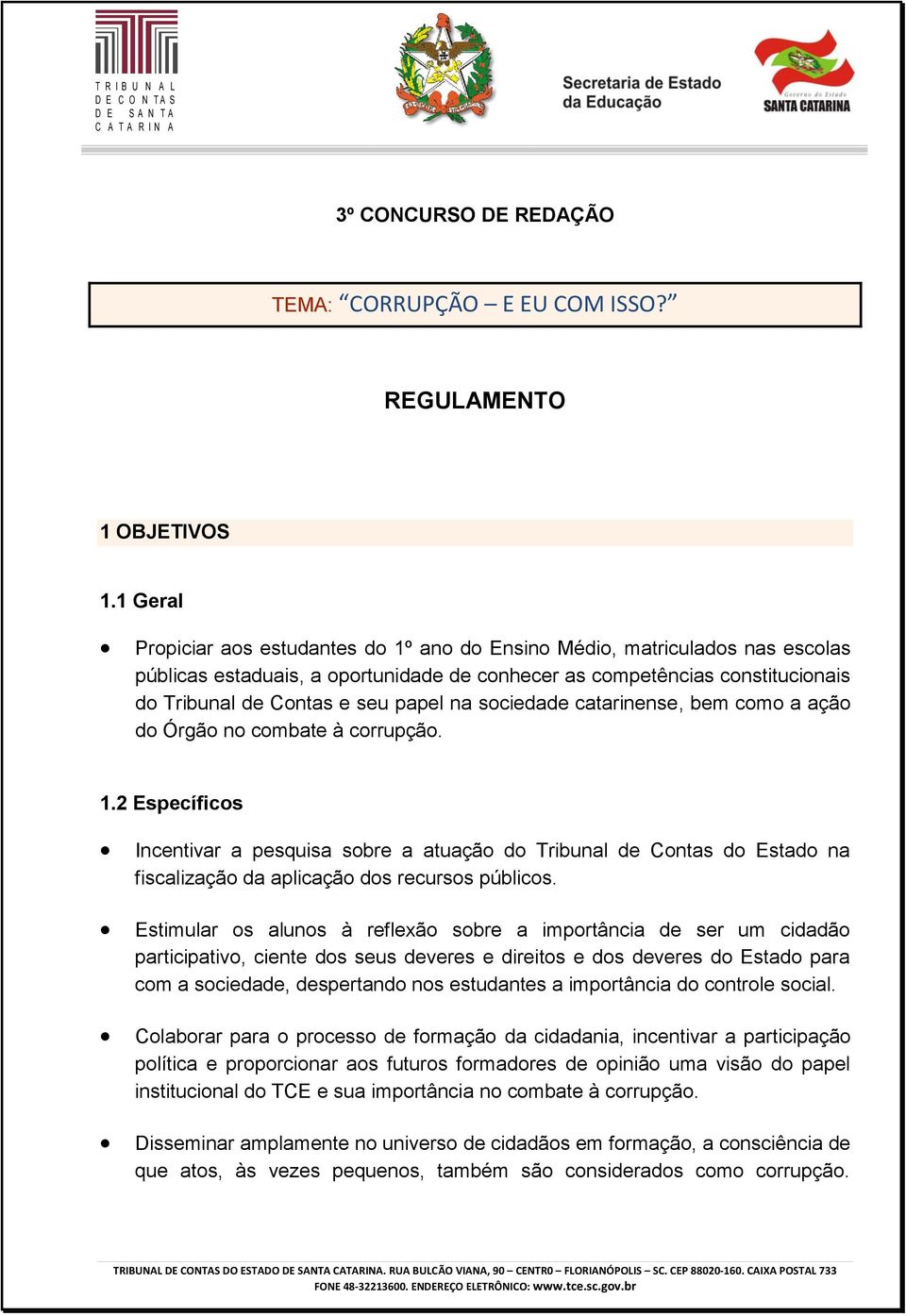 na sociedade catarinense, bem como a ação do Órgão no combate à corrupção. 1.