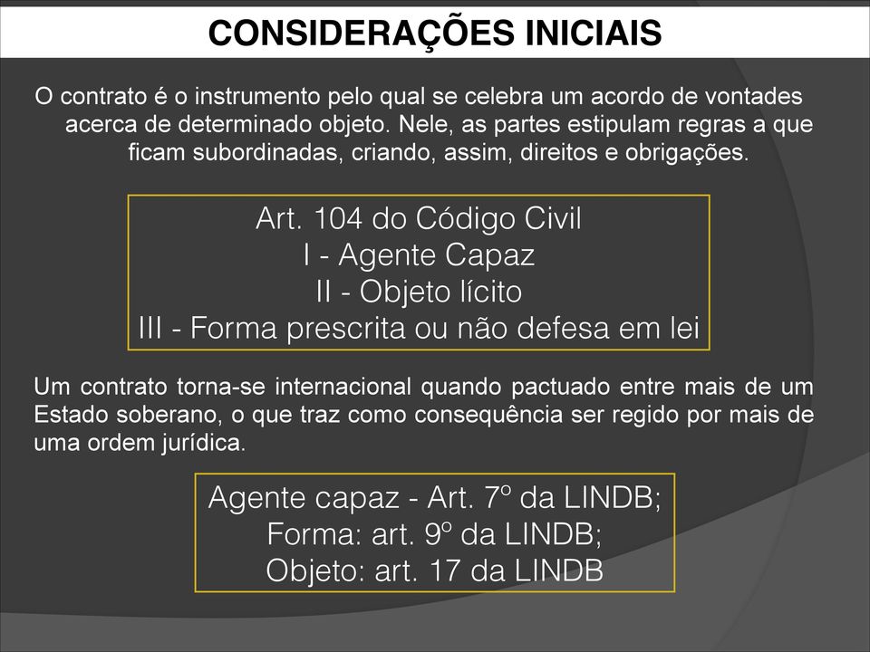 104 do Código Civil I - Agente Capaz II - Objeto lícito III - Forma prescrita ou não defesa em lei Um contrato torna-se internacional quando
