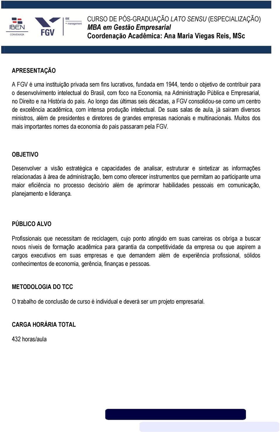 Ao longo das últimas seis décadas, a FGV consolidou-se como um centro de excelência acadêmica, com intensa produção intelectual.