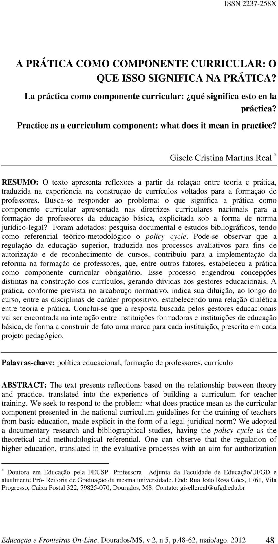 Gisele Cristina Martins Real RESUMO: O texto apresenta reflexões a partir da relação entre teoria e prática, traduzida na experiência na construção de currículos voltados para a formação de