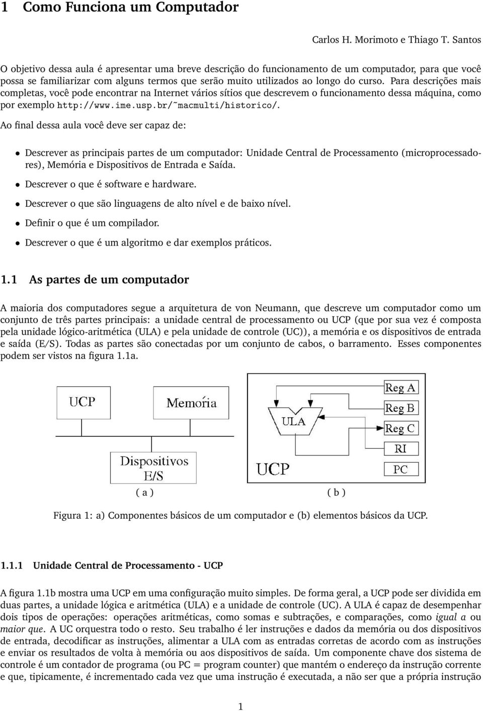 Para descrições mais completas, você pode encontrar na Internet vários sítios que descrevem o funcionamento dessa máquina, como por exemplo http://www.ime.usp.br/~macmulti/historico/.