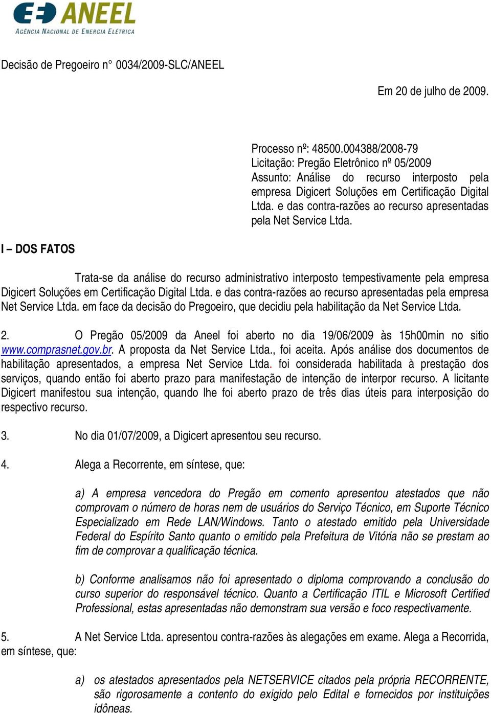 e das contra-razões ao recurso apresentadas pela Net Service Ltda.