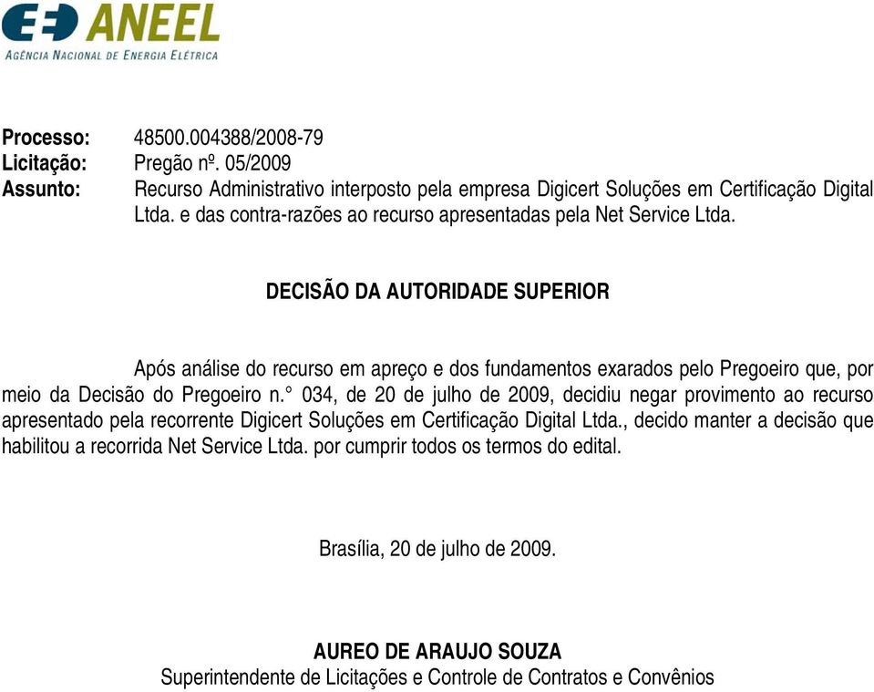 DECISÃO DA AUTORIDADE SUPERIOR Após análise do recurso em apreço e dos fundamentos exarados pelo Pregoeiro que, por meio da Decisão do Pregoeiro n.