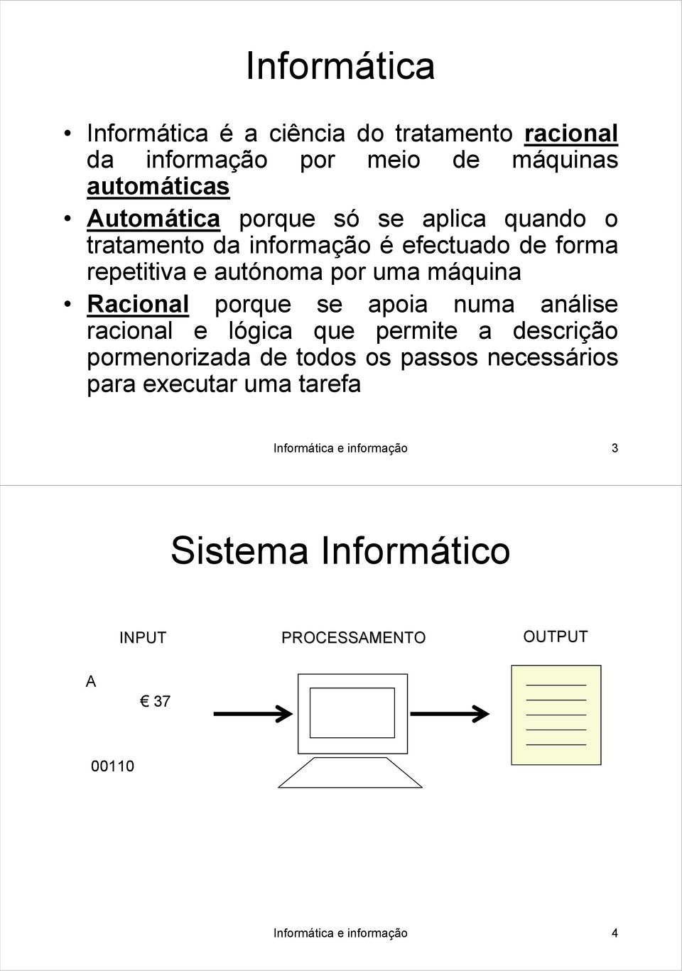 porque se apoia numa análise racional e lógica que permite a descrição pormenorizada de todos os passos necessários para