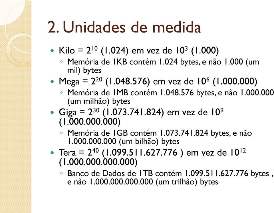 073.741.824) em vez de 10 9 (1.000.000.000) Memória de 1GB contém 1.073.741.824 bytes, e não 1.000.000.000 (um bilhão) bytes Tera = 2 40 (1.