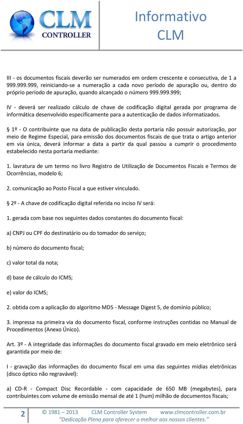 1º - O contribuinte que na data de publicação desta portaria não possuir autorização, por meio de Regime Especial, para emissão dos documentos fiscais de que trata o artigo anterior em via única,