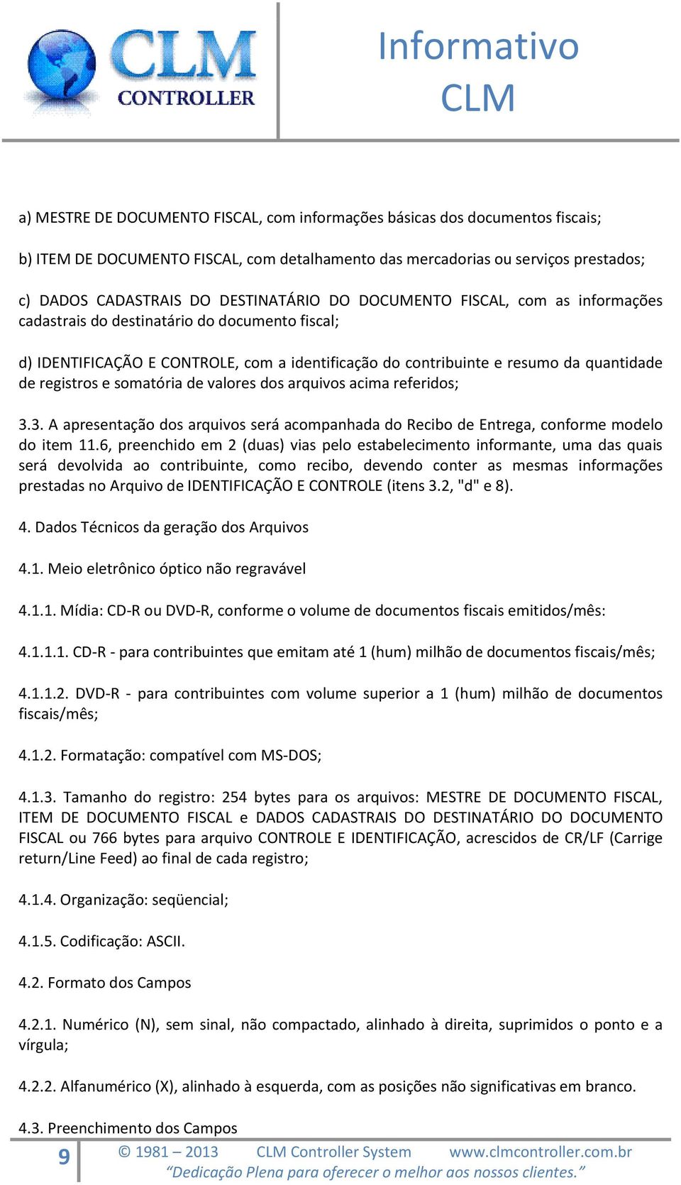 somatória de valores dos arquivos acima referidos; 3.3. A apresentação dos arquivos será acompanhada do Recibo de Entrega, conforme modelo do item 11.