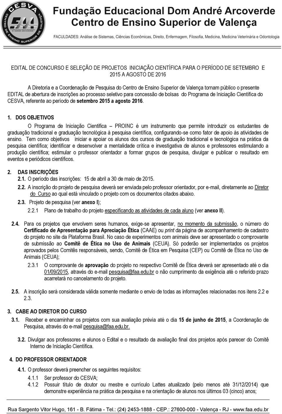 DOS OBJETIVOS O Programa de Iniciação Cientifica PROINC é um instrumento que permite introduzir os estudantes de graduação tradicional e graduação tecnológica à pesquisa científica, configurando-se