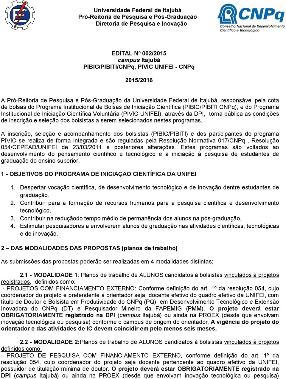 Programa Institucional de Iniciação Científica Voluntária (PIVIC UNIFEI), através da DPI, torna pública as condições de inscrição e seleção dos bolsistas a serem selecionados nestes programas.