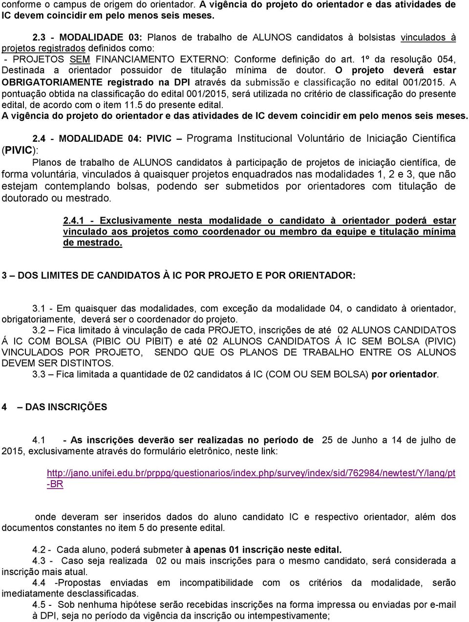 1º da resolução 054, Destinada a orientador possuidor de titulação mínima de doutor. O projeto deverá estar OBRIGATORIAMENTE registrado na DPI através da submissão e classificação no edital 001/2015.