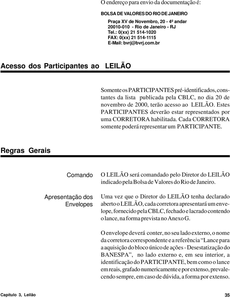 br Acesso dos Participantes ao LEILÃO Somente os PARTICIPANTES pré-identificados, constantes da lista publicada pela CBLC, no dia 20 de novembro de 2000, terão acesso ao LEILÃO.