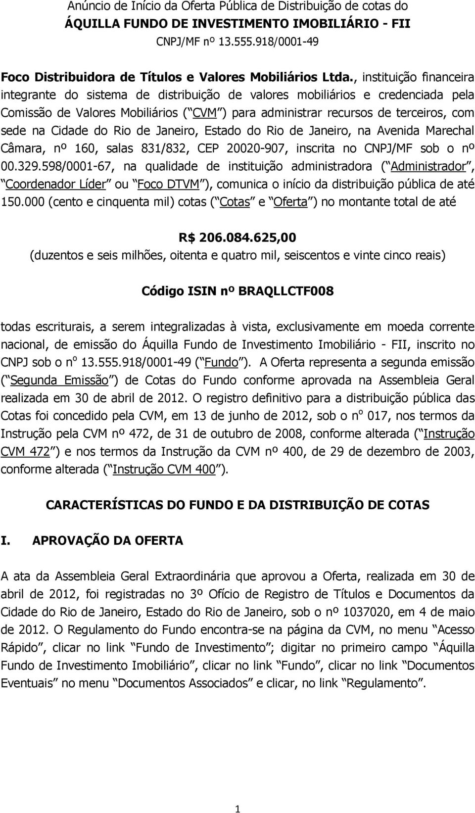 Cidade do Rio de Janeiro, Estado do Rio de Janeiro, na Avenida Marechal Câmara, nº 160, salas 831/832, CEP 20020-907, inscrita no CNPJ/MF sob o nº 00.329.