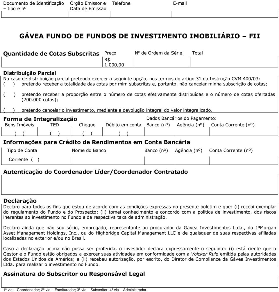 000,00 Distribuição Parcial No caso de distribuição parcial pretendo exercer a seguinte opção, nos termos do artigo 31 da Instrução CVM 400/03: ( ) pretendo receber a totalidade das cotas por mim