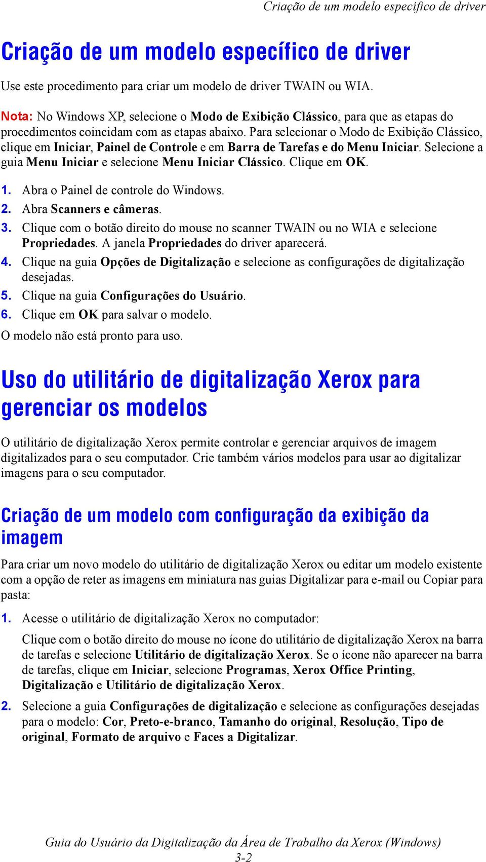 Para selecionar o Modo de Exibição Clássico, clique em Iniciar, Painel de Controle e em Barra de Tarefas e do Menu Iniciar. Selecione a guia Menu Iniciar e selecione Menu Iniciar Clássico.