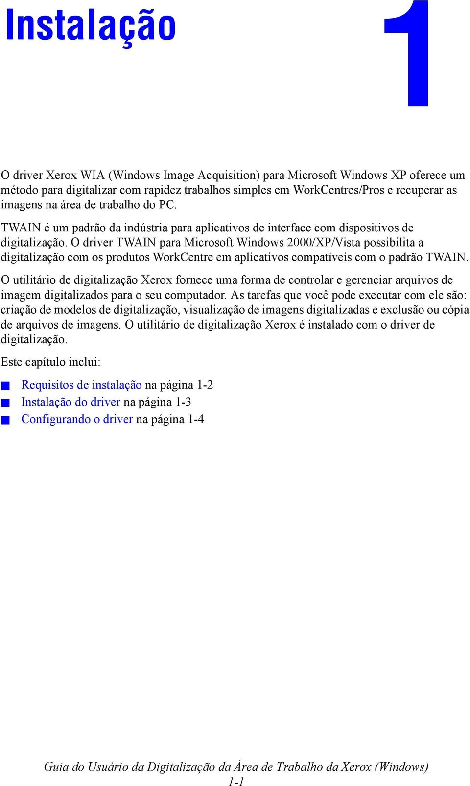 O driver TWAIN para Microsoft Windows 2000/XP/Vista possibilita a digitalização com os produtos WorkCentre em aplicativos compatíveis com o padrão TWAIN.